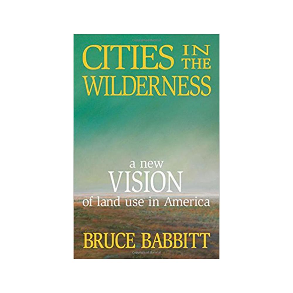 Babbitt, Bruce E, Cities in the Wilderness: A New Vision of Land Use in America, 9781597261517, University of Chicago Press, 5, Political Science, Books